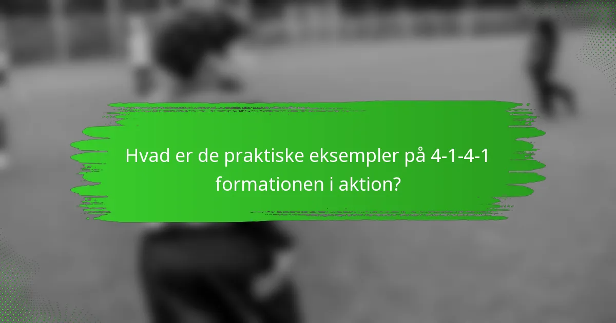 Hvad er de praktiske eksempler på 4-1-4-1 formationen i aktion?
