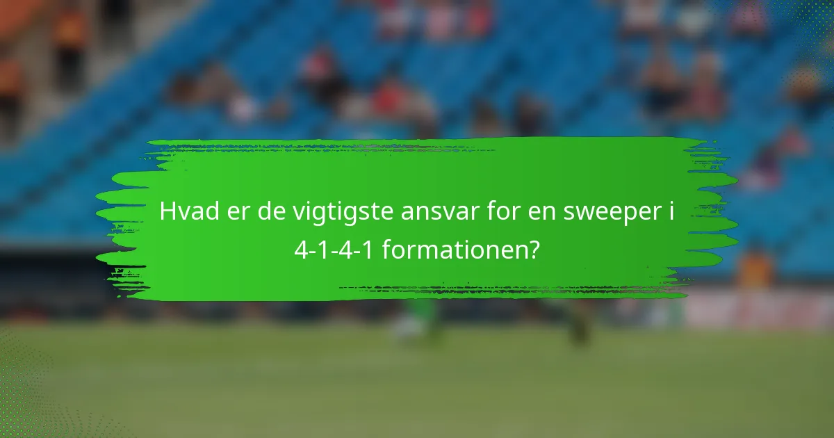 Hvad er de vigtigste ansvar for en sweeper i 4-1-4-1 formationen?