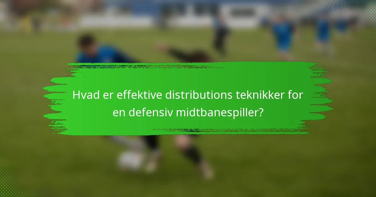 Hvad er effektive distributions teknikker for en defensiv midtbanespiller?