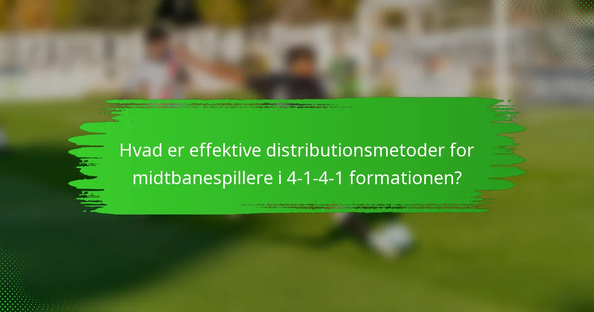 Hvad er effektive distributionsmetoder for midtbanespillere i 4-1-4-1 formationen?