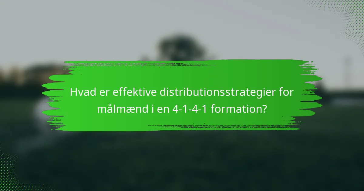 Hvad er effektive distributionsstrategier for målmænd i en 4-1-4-1 formation?