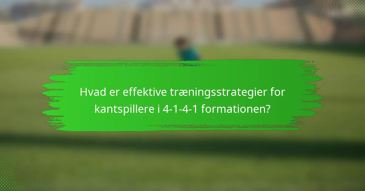 Hvad er effektive træningsstrategier for kantspillere i 4-1-4-1 formationen?