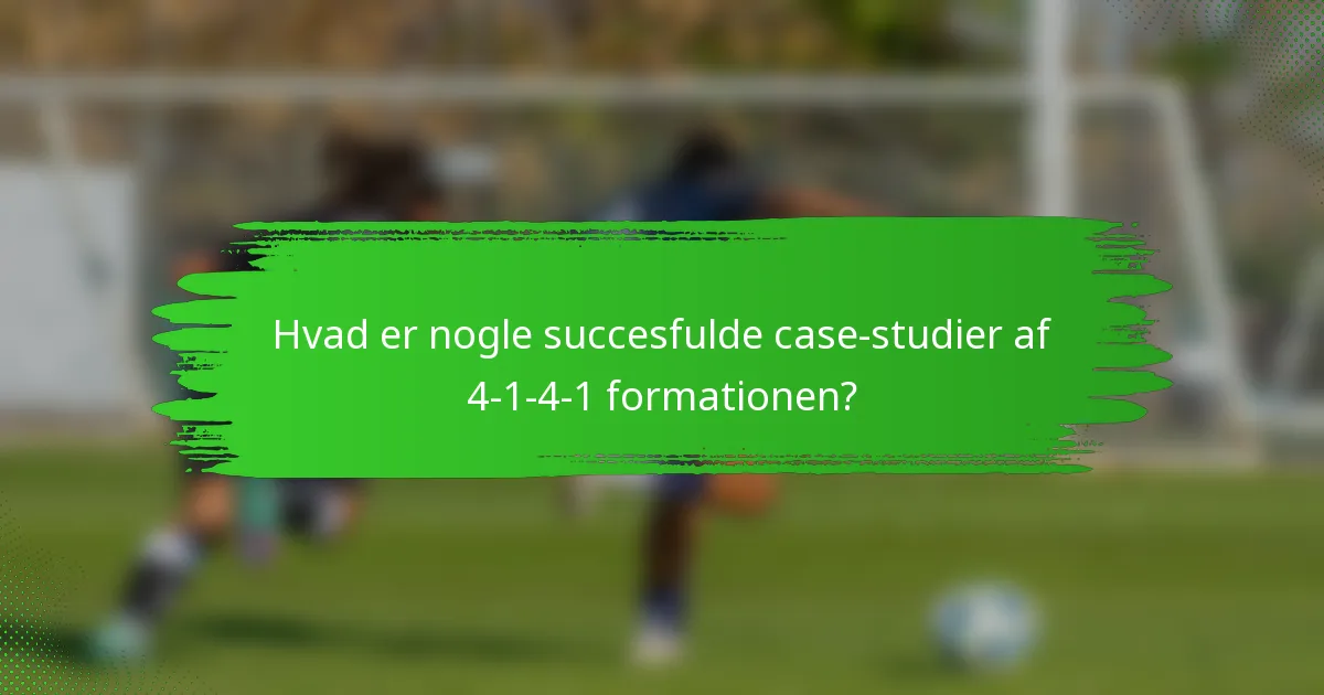 Hvad er nogle succesfulde case-studier af 4-1-4-1 formationen?