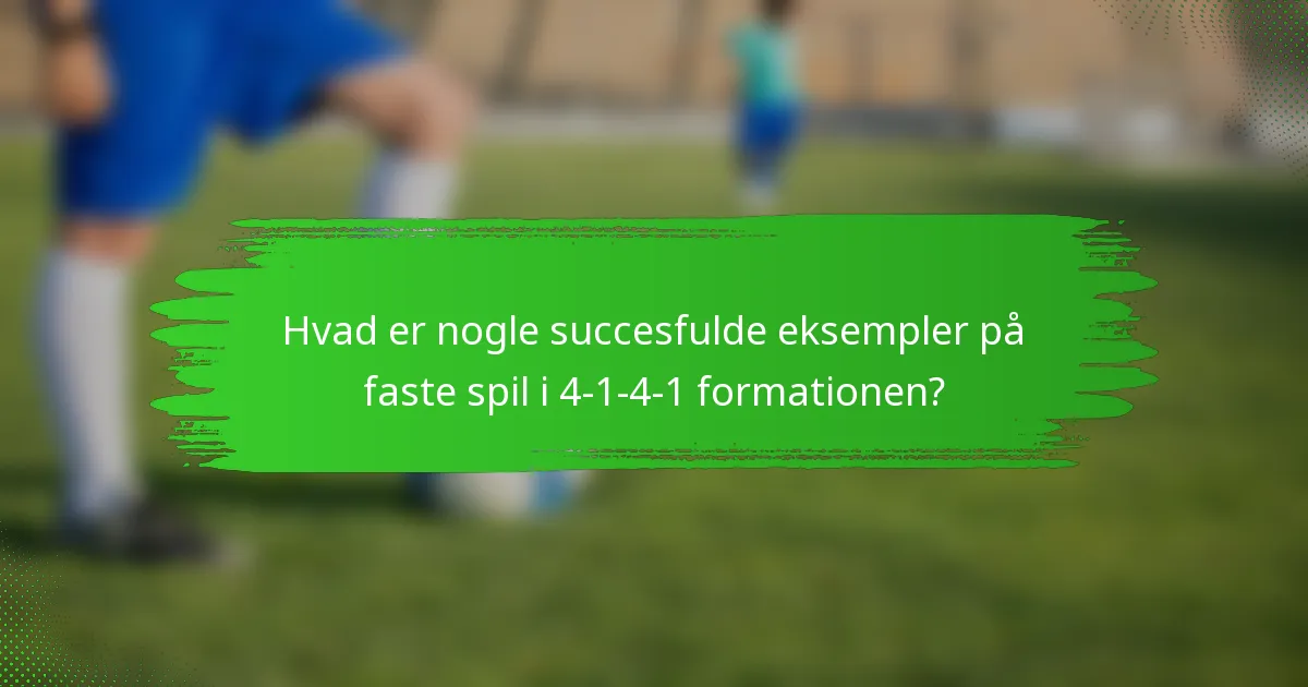 Hvad er nogle succesfulde eksempler på faste spil i 4-1-4-1 formationen?