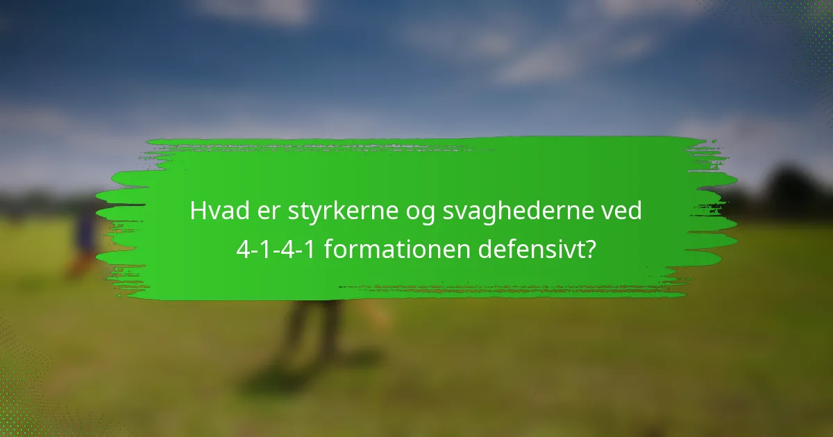Hvad er styrkerne og svaghederne ved 4-1-4-1 formationen defensivt?