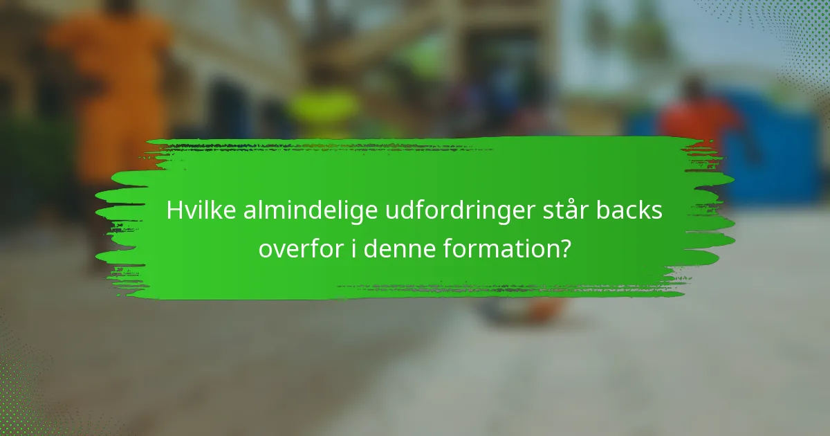 Hvilke almindelige udfordringer står backs overfor i denne formation?