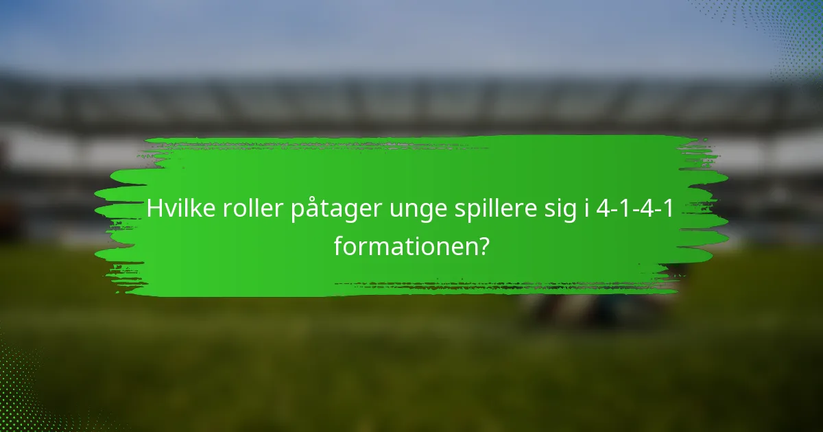 Hvilke roller påtager unge spillere sig i 4-1-4-1 formationen?