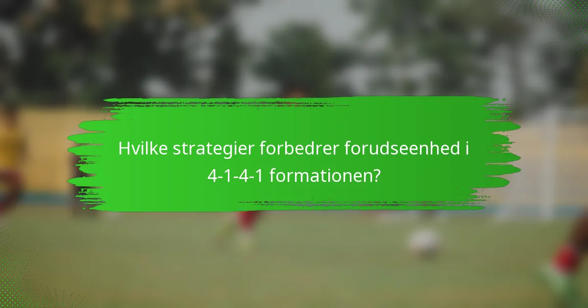 Hvilke strategier forbedrer forudseenhed i 4-1-4-1 formationen?