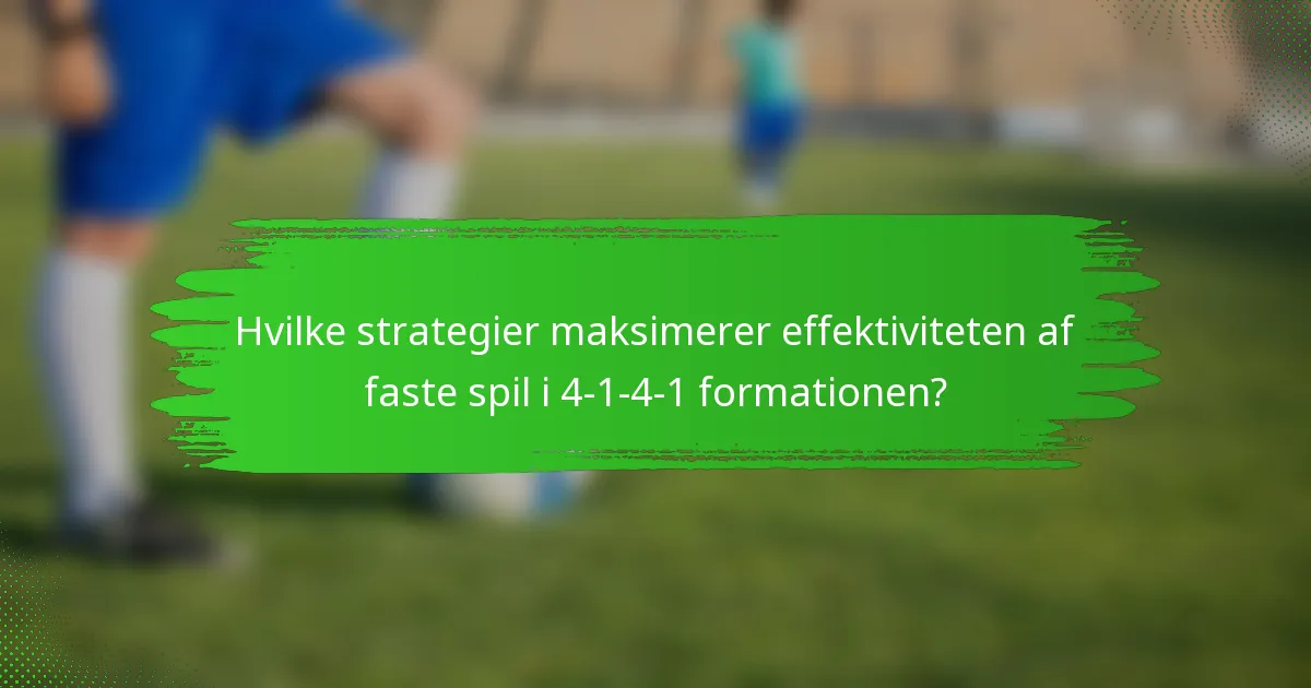 Hvilke strategier maksimerer effektiviteten af faste spil i 4-1-4-1 formationen?