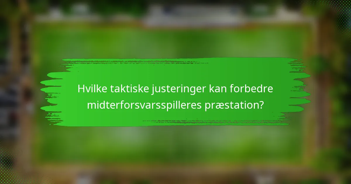 Hvilke taktiske justeringer kan forbedre midterforsvarsspilleres præstation?