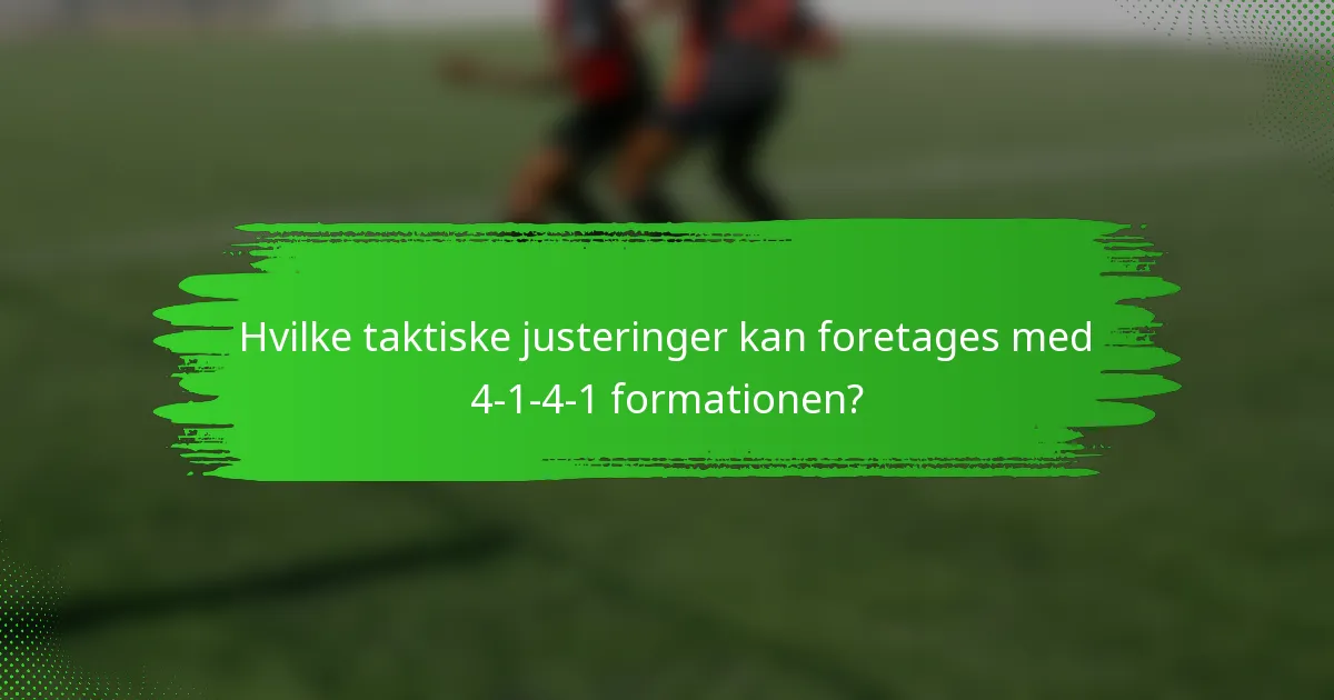 Hvilke taktiske justeringer kan foretages med 4-1-4-1 formationen?
