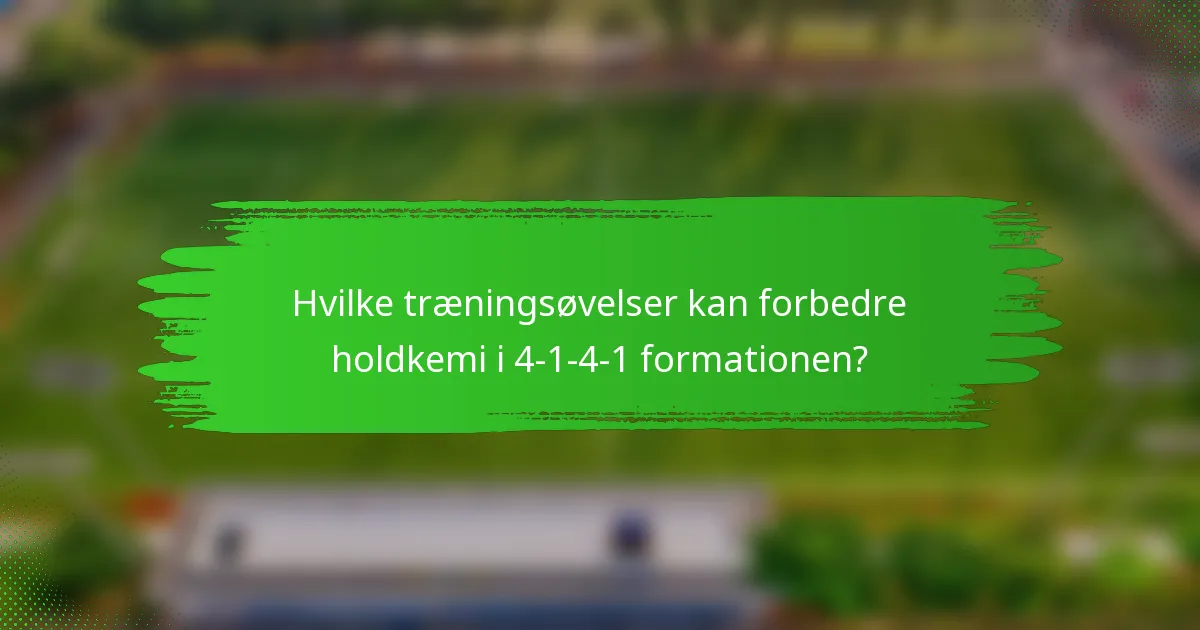 Hvilke træningsøvelser kan forbedre holdkemi i 4-1-4-1 formationen?