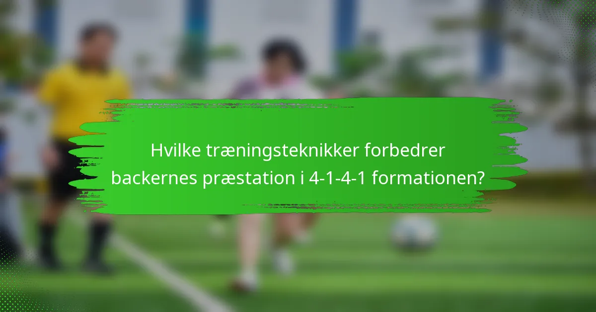 Hvilke træningsteknikker forbedrer backernes præstation i 4-1-4-1 formationen?