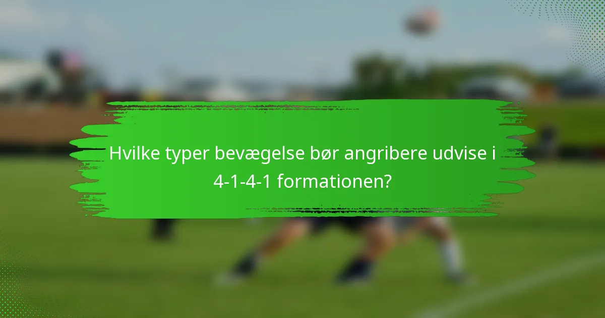 Hvilke typer bevægelse bør angribere udvise i 4-1-4-1 formationen?