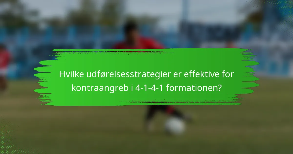 Hvilke udførelsesstrategier er effektive for kontraangreb i 4-1-4-1 formationen?