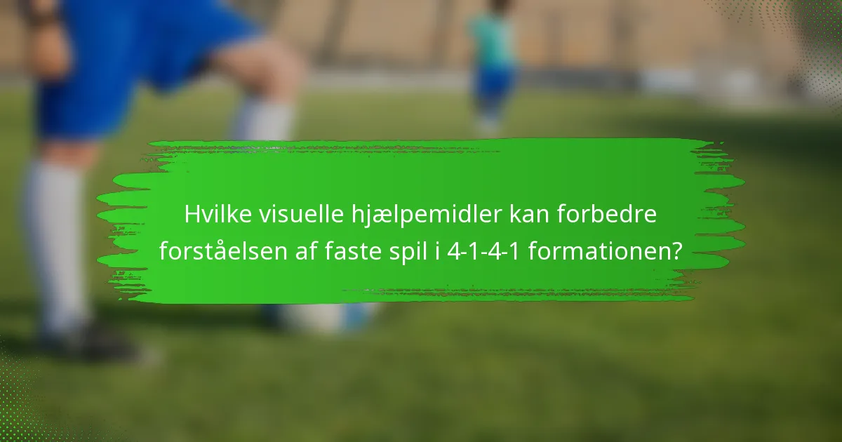 Hvilke visuelle hjælpemidler kan forbedre forståelsen af faste spil i 4-1-4-1 formationen?