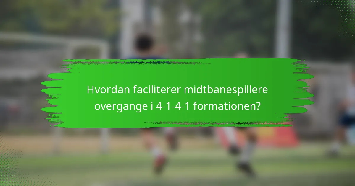 Hvordan faciliterer midtbanespillere overgange i 4-1-4-1 formationen?