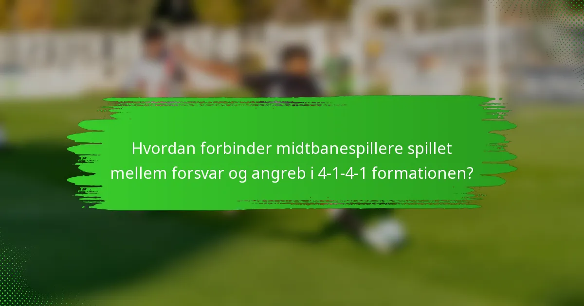 Hvordan forbinder midtbanespillere spillet mellem forsvar og angreb i 4-1-4-1 formationen?