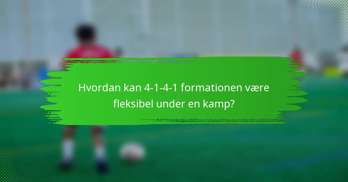 Hvordan kan 4-1-4-1 formationen være fleksibel under en kamp?