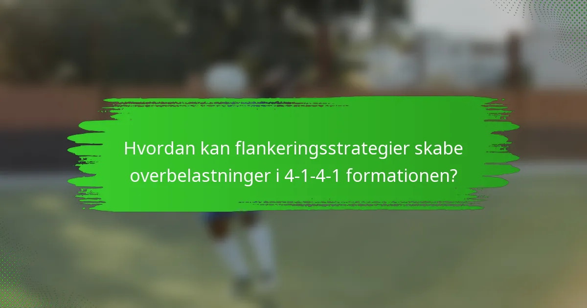 Hvordan kan flankeringsstrategier skabe overbelastninger i 4-1-4-1 formationen?