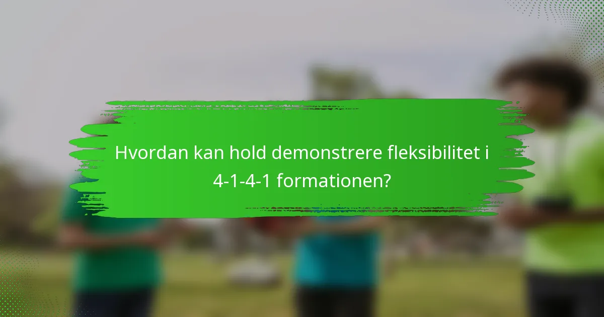 Hvordan kan hold demonstrere fleksibilitet i 4-1-4-1 formationen?