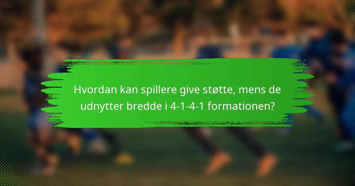 Hvordan kan spillere give støtte, mens de udnytter bredde i 4-1-4-1 formationen?