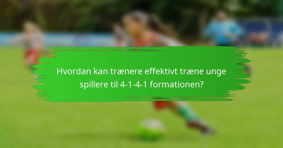 Hvordan kan trænere effektivt træne unge spillere til 4-1-4-1 formationen?