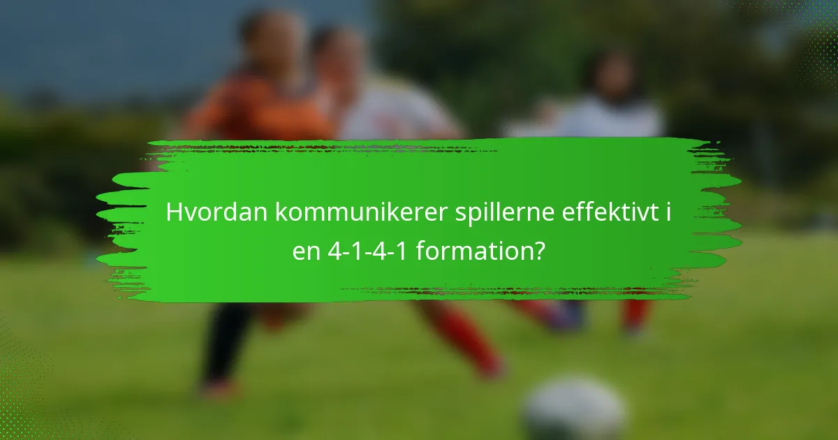 Hvordan kommunikerer spillerne effektivt i en 4-1-4-1 formation?