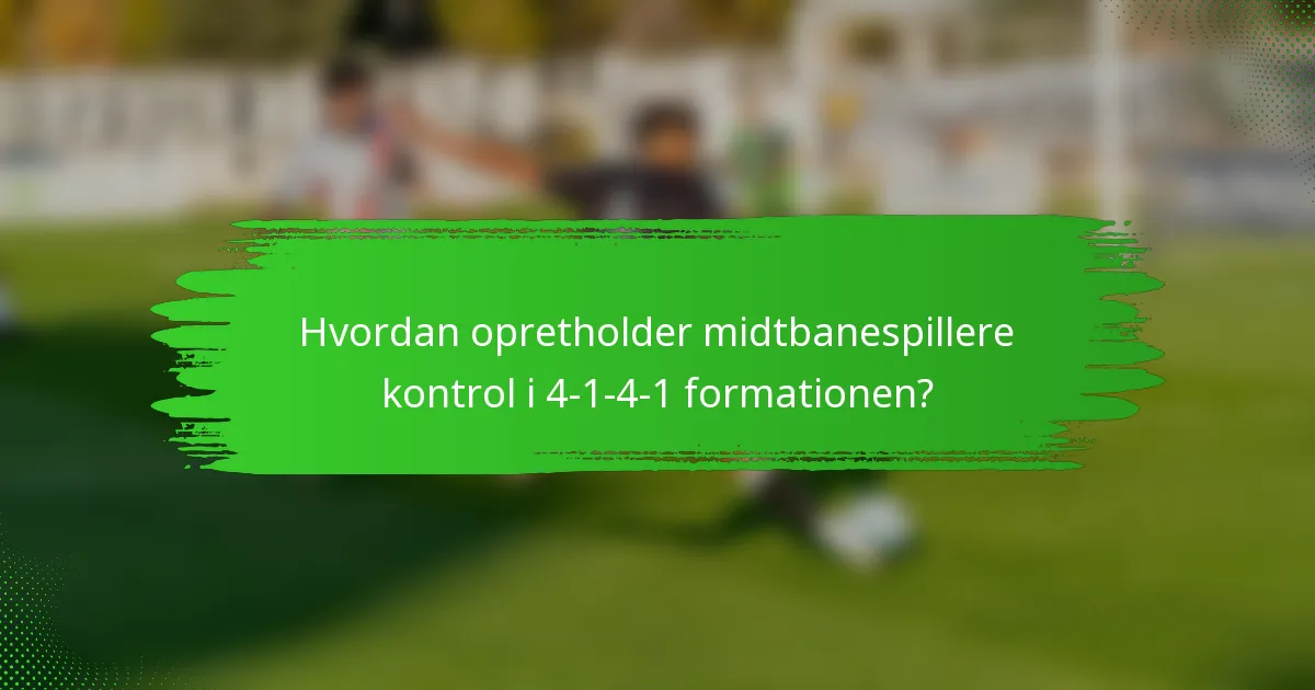 Hvordan opretholder midtbanespillere kontrol i 4-1-4-1 formationen?