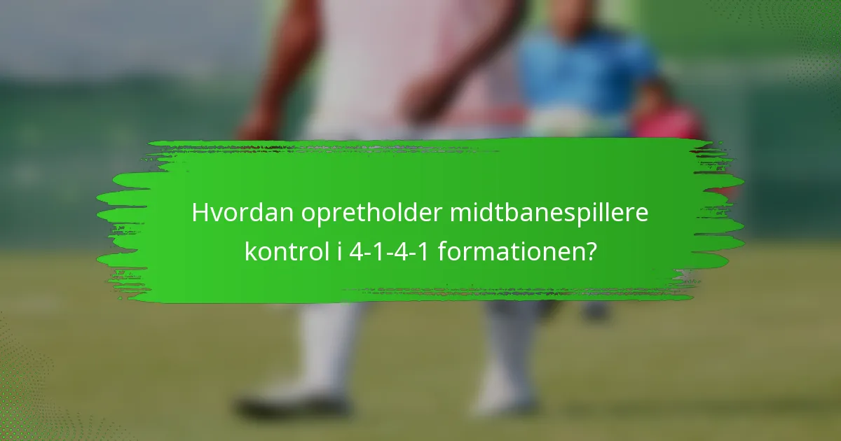 Hvordan opretholder midtbanespillere kontrol i 4-1-4-1 formationen?
