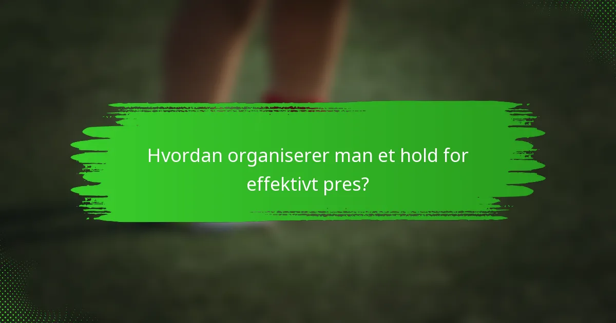 Hvordan organiserer man et hold for effektivt pres?