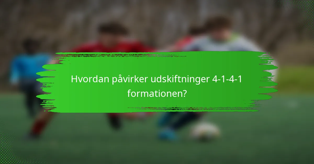Hvordan påvirker udskiftninger 4-1-4-1 formationen?