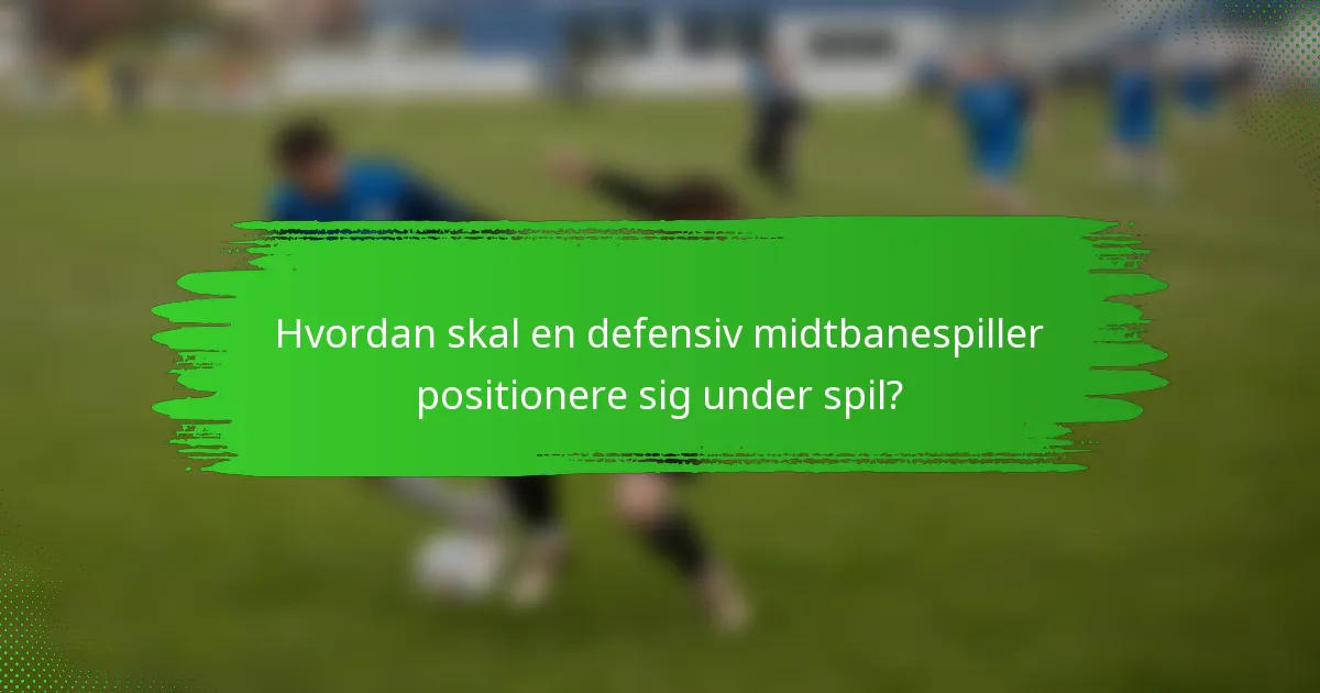 Hvordan skal en defensiv midtbanespiller positionere sig under spil?