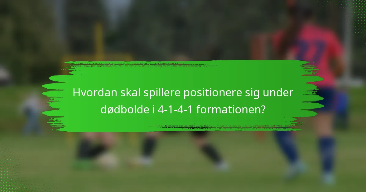 Hvordan skal spillere positionere sig under dødbolde i 4-1-4-1 formationen?